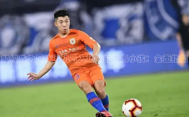 欧陆娱乐app下载安装路畅科技如何成为足球运动员入场时的陪同小孩：全面指南