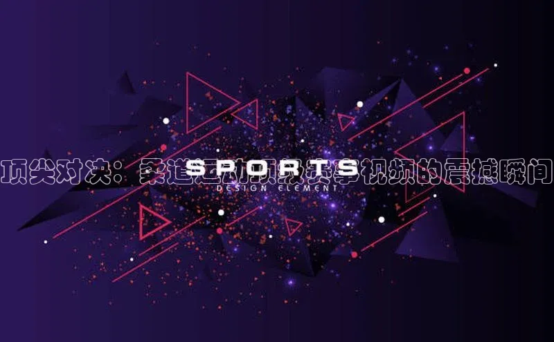 顶尖对决：柔道运动顶级赛事视频的震撼瞬间