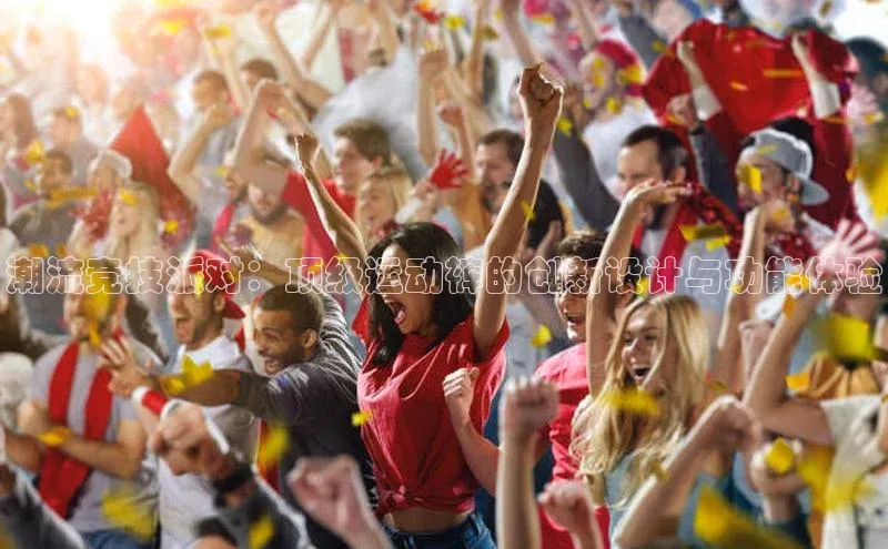 潮流竞技派对：顶级运动裤的创新设计与功能体验