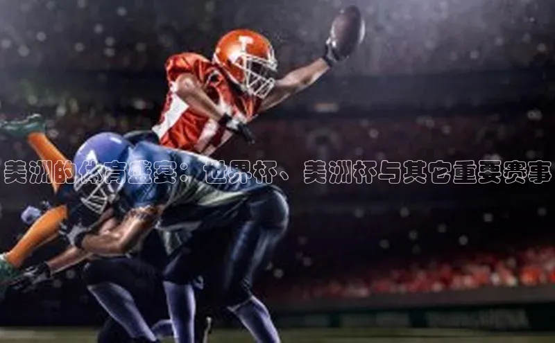 美洲的体育盛宴：世界杯、美洲杯与其它重要赛事