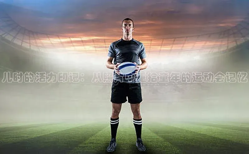 儿时的活力印记：从照片中重拾童年的运动会记忆
