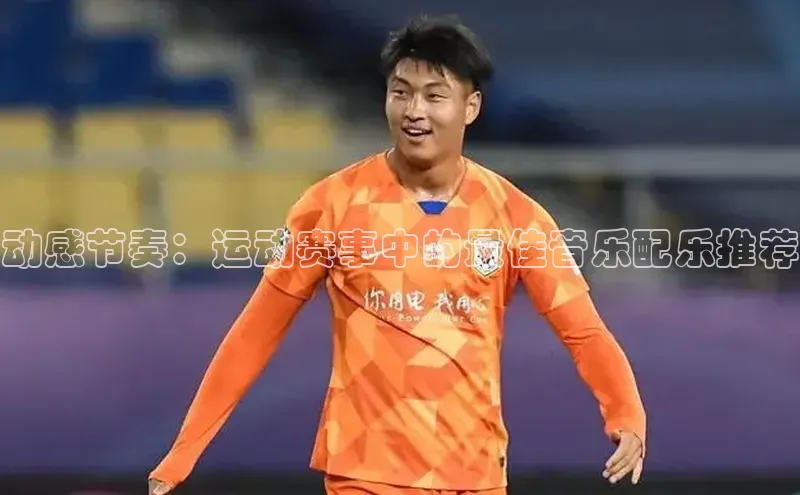 动感节奏：运动赛事中的最佳音乐配乐推荐