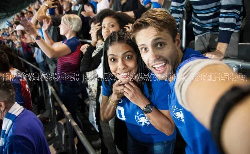 打造辉煌泳池盛宴：如何成功举办游泳运动赛事的策略与技巧