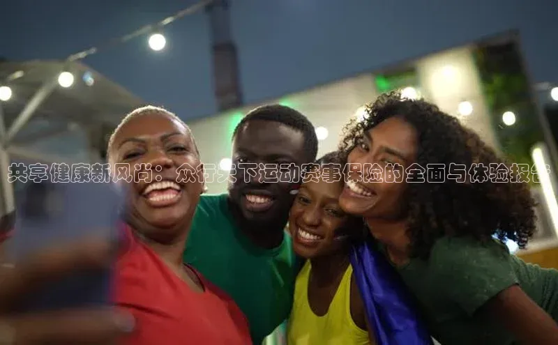 共享健康新风尚：众行天下运动赛事保险的全面与体验报告