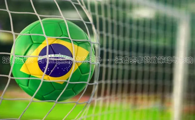 滔搏运动：引领潮流的赞助品牌——深度赛事赞助策略与影响