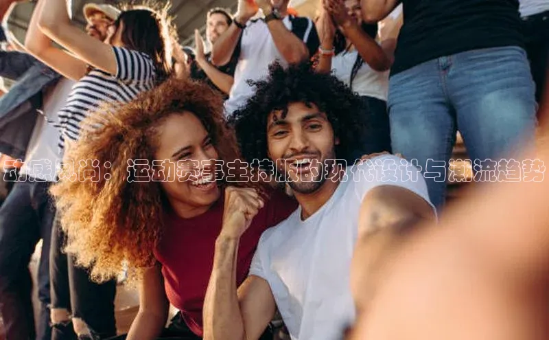 动感风尚：运动赛事主持服的现代设计与潮流趋势